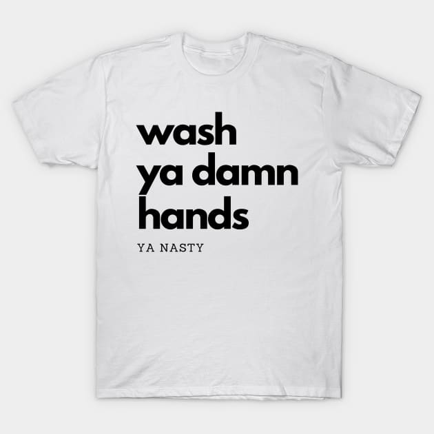 Wash Ya Damn Hands, Ya Nasty T-Shirt by rewordedstudios